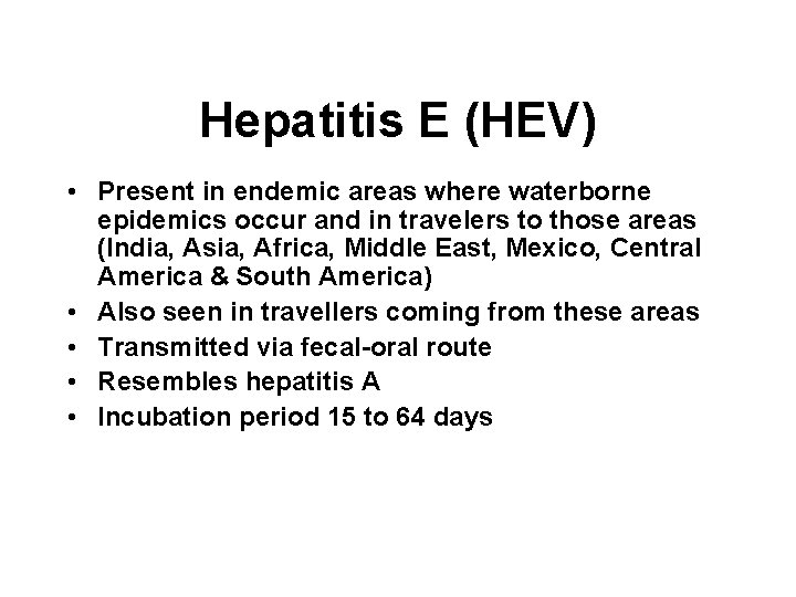 Hepatitis E (HEV) • Present in endemic areas where waterborne epidemics occur and in Hepatitis E (HEV) • Present in endemic areas where waterborne epidemics occur and in