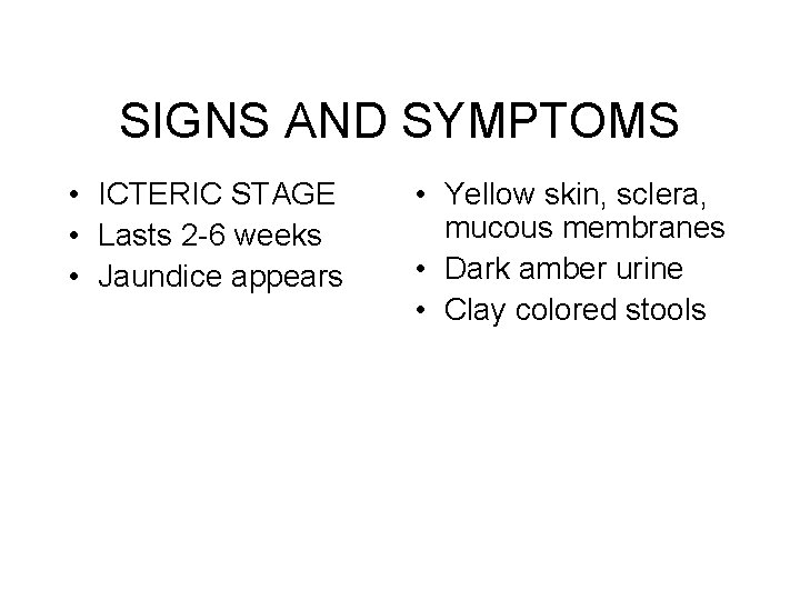 SIGNS AND SYMPTOMS • ICTERIC STAGE • Lasts 2 -6 weeks • Jaundice appears SIGNS AND SYMPTOMS • ICTERIC STAGE • Lasts 2 -6 weeks • Jaundice appears