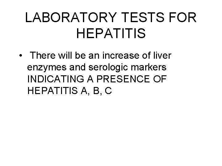 LABORATORY TESTS FOR HEPATITIS • There will be an increase of liver enzymes and LABORATORY TESTS FOR HEPATITIS • There will be an increase of liver enzymes and