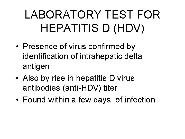 LABORATORY TEST FOR HEPATITIS D (HDV) • Presence of virus confirmed by identification of LABORATORY TEST FOR HEPATITIS D (HDV) • Presence of virus confirmed by identification of
