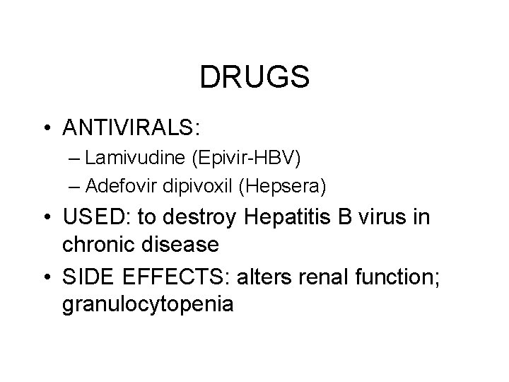 DRUGS • ANTIVIRALS: – Lamivudine (Epivir-HBV) – Adefovir dipivoxil (Hepsera) • USED: to destroy DRUGS • ANTIVIRALS: – Lamivudine (Epivir-HBV) – Adefovir dipivoxil (Hepsera) • USED: to destroy