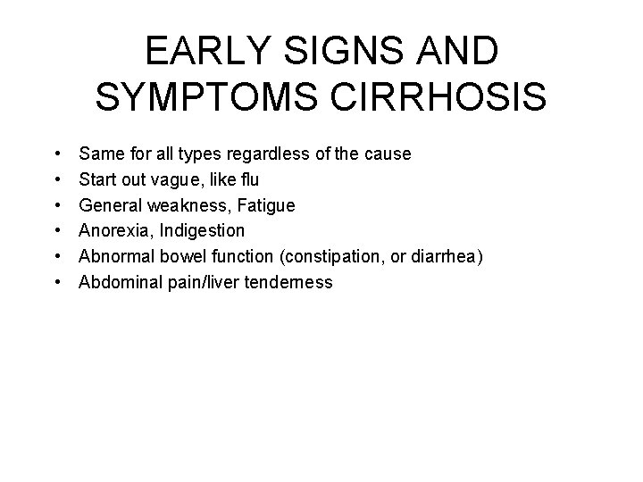 EARLY SIGNS AND SYMPTOMS CIRRHOSIS • • • Same for all types regardless of EARLY SIGNS AND SYMPTOMS CIRRHOSIS • • • Same for all types regardless of