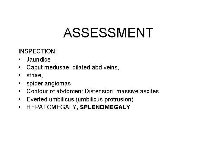 ASSESSMENT INSPECTION: • Jaundice • Caput medusae: dilated abd veins, • striae, • spider ASSESSMENT INSPECTION: • Jaundice • Caput medusae: dilated abd veins, • striae, • spider