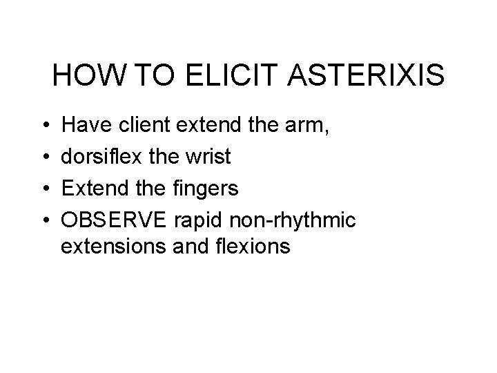 HOW TO ELICIT ASTERIXIS • • Have client extend the arm, dorsiflex the wrist HOW TO ELICIT ASTERIXIS • • Have client extend the arm, dorsiflex the wrist