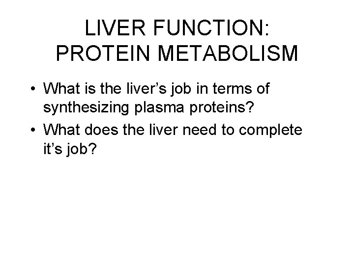 LIVER FUNCTION: PROTEIN METABOLISM • What is the liver’s job in terms of synthesizing LIVER FUNCTION: PROTEIN METABOLISM • What is the liver’s job in terms of synthesizing