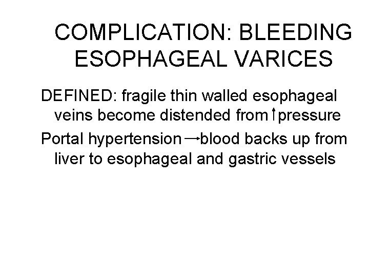 COMPLICATION: BLEEDING ESOPHAGEAL VARICES DEFINED: fragile thin walled esophageal veins become distended from pressure COMPLICATION: BLEEDING ESOPHAGEAL VARICES DEFINED: fragile thin walled esophageal veins become distended from pressure