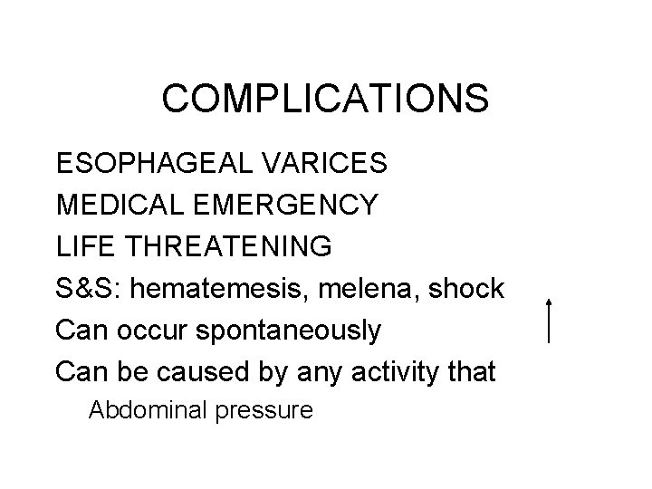 COMPLICATIONS ESOPHAGEAL VARICES MEDICAL EMERGENCY LIFE THREATENING S&S: hematemesis, melena, shock Can occur spontaneously COMPLICATIONS ESOPHAGEAL VARICES MEDICAL EMERGENCY LIFE THREATENING S&S: hematemesis, melena, shock Can occur spontaneously