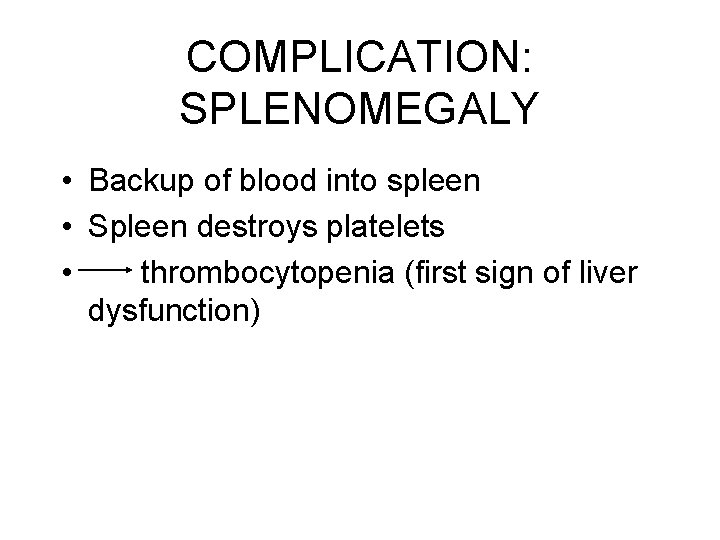 COMPLICATION: SPLENOMEGALY • Backup of blood into spleen • Spleen destroys platelets • thrombocytopenia COMPLICATION: SPLENOMEGALY • Backup of blood into spleen • Spleen destroys platelets • thrombocytopenia