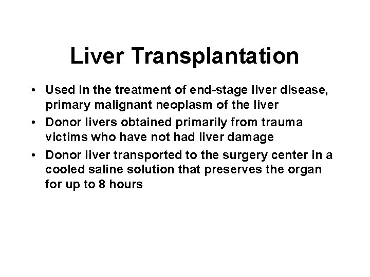 Liver Transplantation • Used in the treatment of end-stage liver disease, primary malignant neoplasm Liver Transplantation • Used in the treatment of end-stage liver disease, primary malignant neoplasm