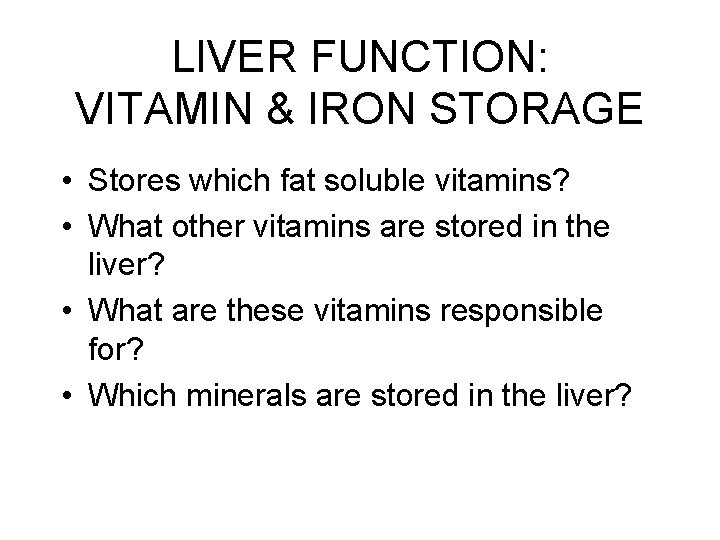 LIVER FUNCTION: VITAMIN & IRON STORAGE • Stores which fat soluble vitamins? • What LIVER FUNCTION: VITAMIN & IRON STORAGE • Stores which fat soluble vitamins? • What