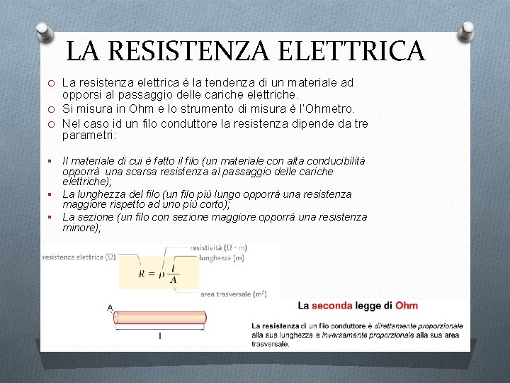 LA RESISTENZA ELETTRICA O La resistenza elettrica è la tendenza di un materiale ad