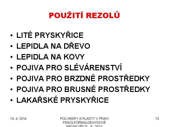 POUŽITÍ REZOLŮ • • LITÉ PRYSKYŘICE LEPIDLA NA DŘEVO LEPIDLA NA KOVY POJIVA PRO