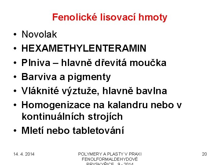 Fenolické lisovací hmoty • • • Novolak HEXAMETHYLENTERAMIN Plniva – hlavně dřevitá moučka Barviva