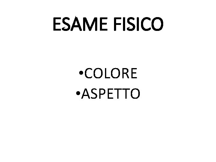 ESAME FISICO • COLORE • ASPETTO 