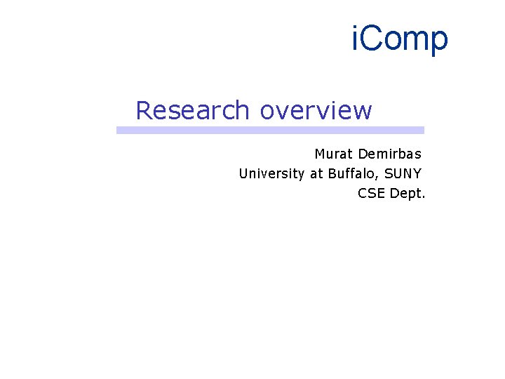 i. Comp Research overview Murat Demirbas University at Buffalo, SUNY CSE Dept. 