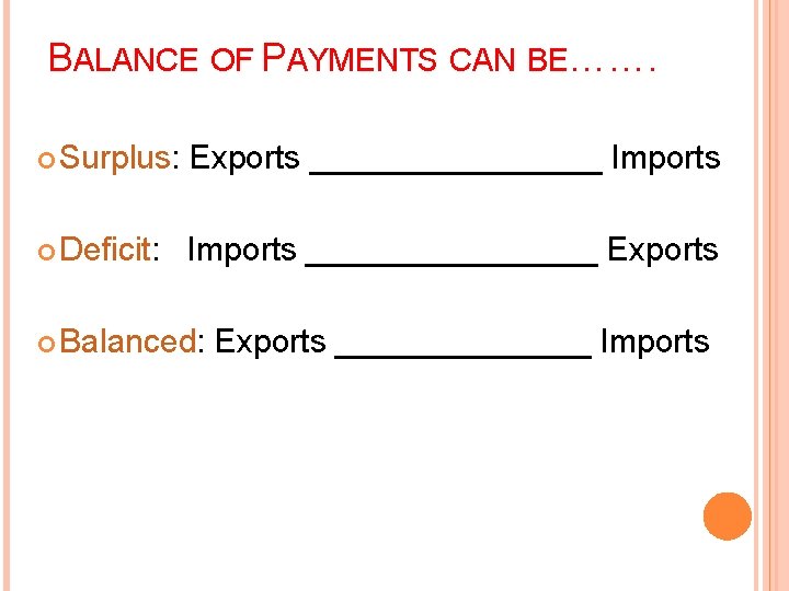 BALANCE OF PAYMENTS CAN BE……. Surplus: Exports ________ Imports Deficit: Imports ________ Exports Balanced: