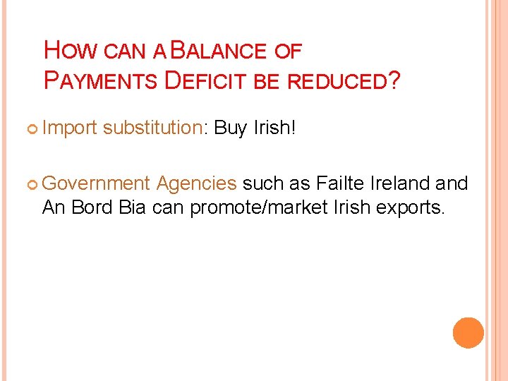 HOW CAN A BALANCE OF PAYMENTS DEFICIT BE REDUCED? Import substitution: Buy Irish! Government HOW CAN A BALANCE OF PAYMENTS DEFICIT BE REDUCED? Import substitution: Buy Irish! Government