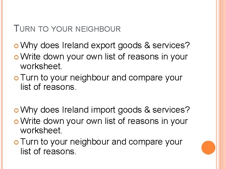 TURN TO YOUR NEIGHBOUR Why does Ireland export goods & services? Write down your