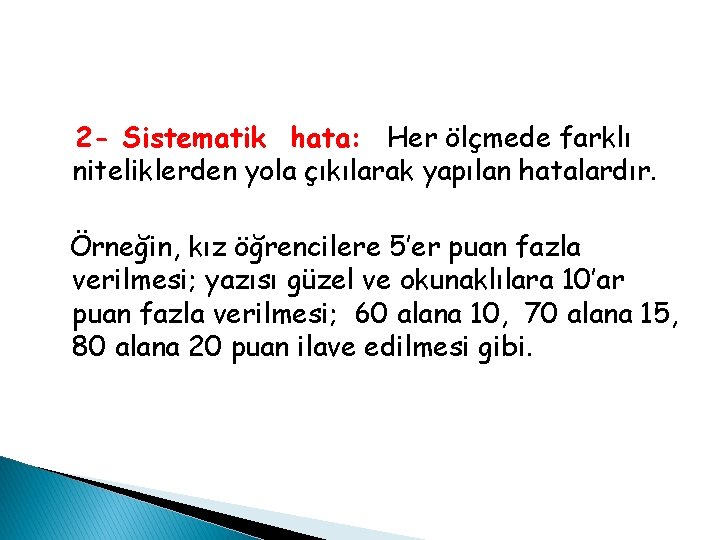 2 - Sistematik hata: Her ölçmede farklı niteliklerden yola çıkılarak yapılan hatalardır. Örneğin, kız 2 - Sistematik hata: Her ölçmede farklı niteliklerden yola çıkılarak yapılan hatalardır. Örneğin, kız
