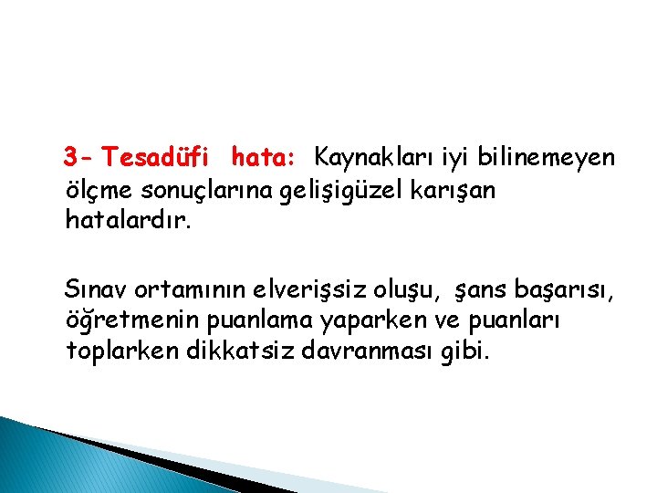 3 - Tesadüfi hata: Kaynakları iyi bilinemeyen ölçme sonuçlarına gelişigüzel karışan hatalardır. Sınav ortamının 3 - Tesadüfi hata: Kaynakları iyi bilinemeyen ölçme sonuçlarına gelişigüzel karışan hatalardır. Sınav ortamının