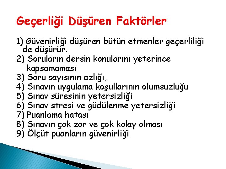 Geçerliği Düşüren Faktörler 1) Güvenirliği düşüren bütün etmenler geçerliliği de düşürür. 2) Soruların dersin Geçerliği Düşüren Faktörler 1) Güvenirliği düşüren bütün etmenler geçerliliği de düşürür. 2) Soruların dersin