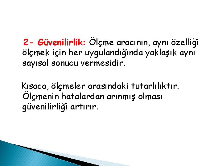 2 - Güvenilirlik: Ölçme aracının, aynı özelliği ölçmek için her uygulandığında yaklaşık aynı sayısal 2 - Güvenilirlik: Ölçme aracının, aynı özelliği ölçmek için her uygulandığında yaklaşık aynı sayısal