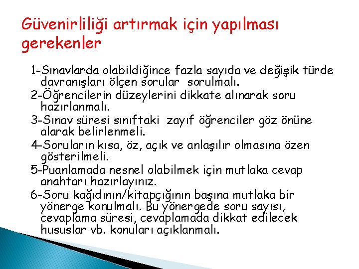 Güvenirliliği artırmak için yapılması gerekenler 1 -Sınavlarda olabildiğince fazla sayıda ve değişik türde davranışları Güvenirliliği artırmak için yapılması gerekenler 1 -Sınavlarda olabildiğince fazla sayıda ve değişik türde davranışları