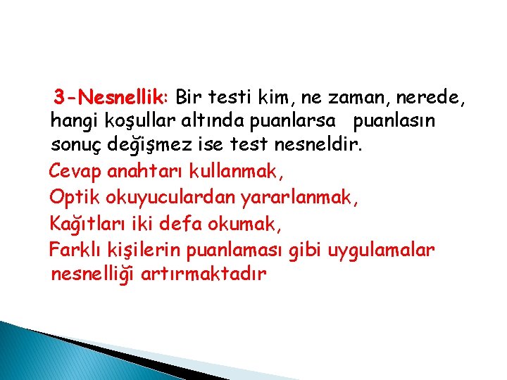 3 -Nesnellik: Bir testi kim, ne zaman, nerede, hangi koşullar altında puanlarsa puanlasın sonuç 3 -Nesnellik: Bir testi kim, ne zaman, nerede, hangi koşullar altında puanlarsa puanlasın sonuç
