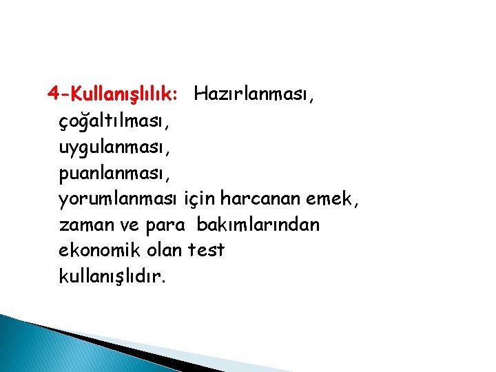 4 -Kullanışlılık: Hazırlanması, çoğaltılması, uygulanması, puanlanması, yorumlanması için harcanan emek, zaman ve para bakımlarından 4 -Kullanışlılık: Hazırlanması, çoğaltılması, uygulanması, puanlanması, yorumlanması için harcanan emek, zaman ve para bakımlarından