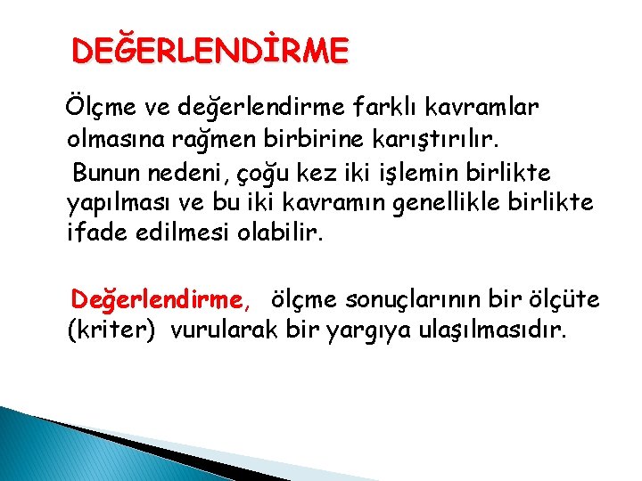 DEĞERLENDİRME Ölçme ve değerlendirme farklı kavramlar olmasına rağmen birbirine karıştırılır. Bunun nedeni, çoğu kez DEĞERLENDİRME Ölçme ve değerlendirme farklı kavramlar olmasına rağmen birbirine karıştırılır. Bunun nedeni, çoğu kez