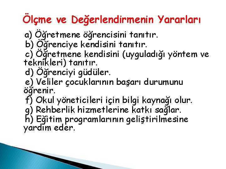 Ölçme ve Değerlendirmenin Yararları a) Öğretmene öğrencisini tanıtır. b) Öğrenciye kendisini tanıtır. c) Öğretmene Ölçme ve Değerlendirmenin Yararları a) Öğretmene öğrencisini tanıtır. b) Öğrenciye kendisini tanıtır. c) Öğretmene