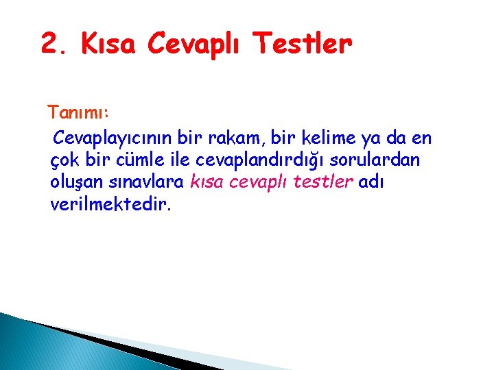 2. Kısa Cevaplı Testler Tanımı: Cevaplayıcının bir rakam, bir kelime ya da en çok 2. Kısa Cevaplı Testler Tanımı: Cevaplayıcının bir rakam, bir kelime ya da en çok