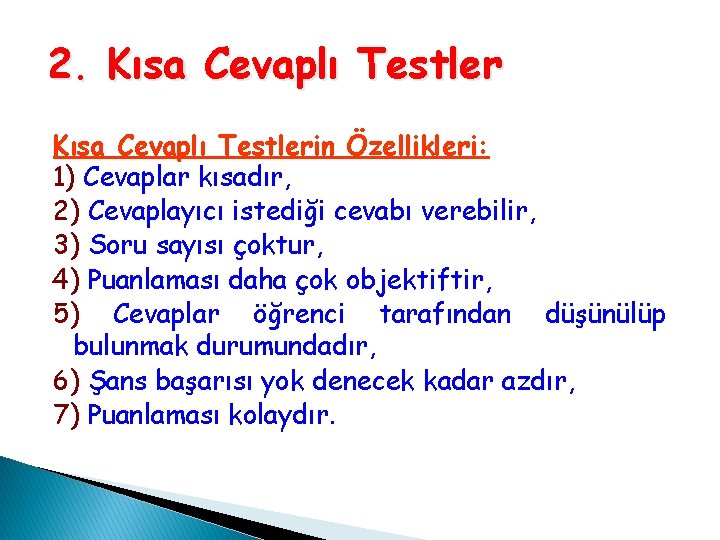 2. Kısa Cevaplı Testlerin Özellikleri: 1) Cevaplar kısadır, 2) Cevaplayıcı istediği cevabı verebilir, 3) 2. Kısa Cevaplı Testlerin Özellikleri: 1) Cevaplar kısadır, 2) Cevaplayıcı istediği cevabı verebilir, 3)