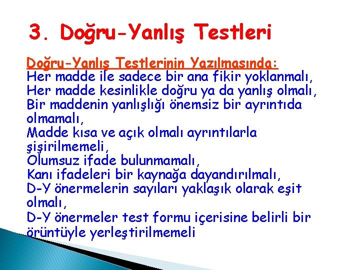 3. Doğru-Yanlış Testlerinin Yazılmasında: Her madde ile sadece bir ana fikir yoklanmalı, Her madde 3. Doğru-Yanlış Testlerinin Yazılmasında: Her madde ile sadece bir ana fikir yoklanmalı, Her madde