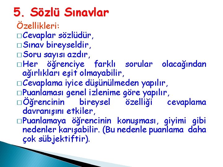5. Sözlü Sınavlar Özellikleri: � Cevaplar sözlüdür, � Sınav bireyseldir, � Soru sayısı azdır, 5. Sözlü Sınavlar Özellikleri: � Cevaplar sözlüdür, � Sınav bireyseldir, � Soru sayısı azdır,