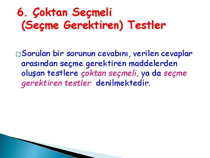 6. Çoktan Seçmeli (Seçme Gerektiren) Testler � Sorulan bir sorunun cevabını, verilen cevaplar arasından 6. Çoktan Seçmeli (Seçme Gerektiren) Testler � Sorulan bir sorunun cevabını, verilen cevaplar arasından