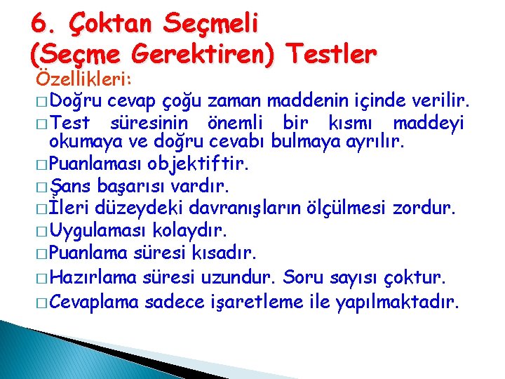 6. Çoktan Seçmeli (Seçme Gerektiren) Testler Özellikleri: � Doğru cevap çoğu zaman maddenin içinde 6. Çoktan Seçmeli (Seçme Gerektiren) Testler Özellikleri: � Doğru cevap çoğu zaman maddenin içinde
