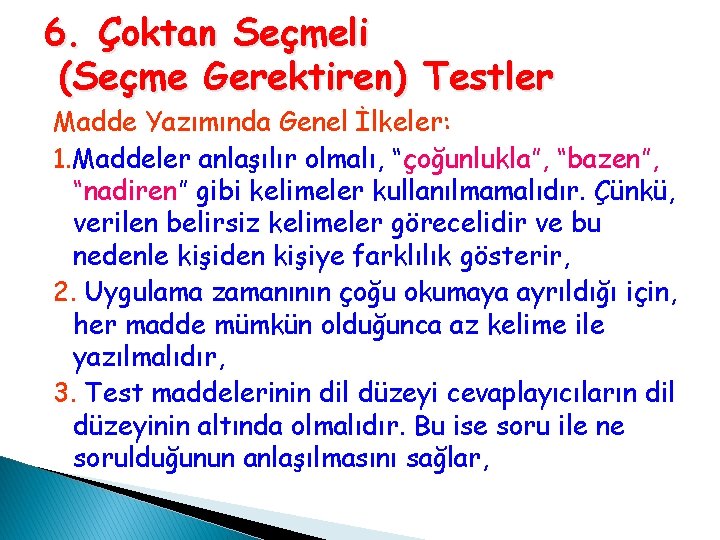 6. Çoktan Seçmeli (Seçme Gerektiren) Testler Madde Yazımında Genel İlkeler: 1. Maddeler anlaşılır olmalı, 6. Çoktan Seçmeli (Seçme Gerektiren) Testler Madde Yazımında Genel İlkeler: 1. Maddeler anlaşılır olmalı,