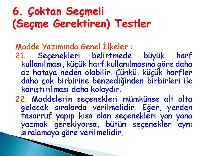 6. Çoktan Seçmeli (Seçme Gerektiren) Testler Madde Yazımında Genel İlkeler : 21. Seçenekleri belirtmede 6. Çoktan Seçmeli (Seçme Gerektiren) Testler Madde Yazımında Genel İlkeler : 21. Seçenekleri belirtmede