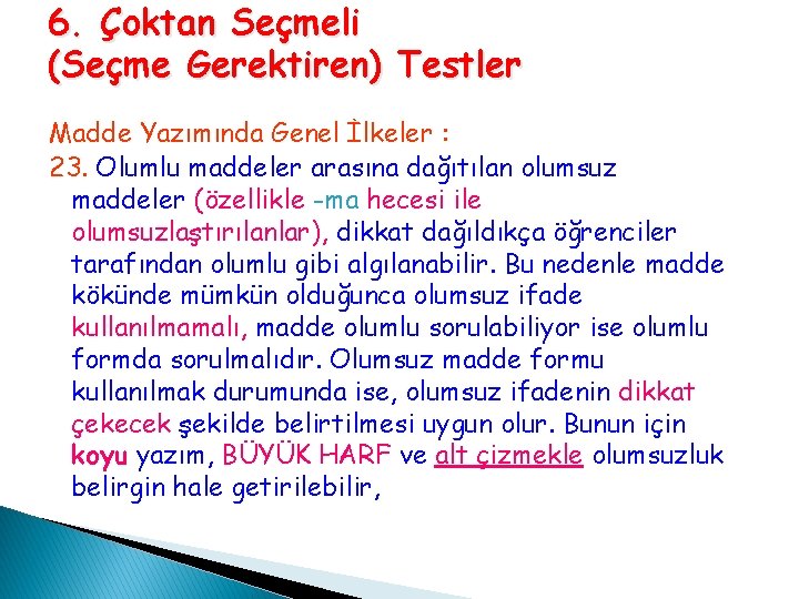 6. Çoktan Seçmeli (Seçme Gerektiren) Testler Madde Yazımında Genel İlkeler : 23. Olumlu maddeler 6. Çoktan Seçmeli (Seçme Gerektiren) Testler Madde Yazımında Genel İlkeler : 23. Olumlu maddeler