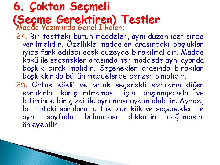 6. Çoktan Seçmeli (Seçme Gerektiren) Testler Madde Yazımında Genel İlkeler: 24. Bir testteki bütün 6. Çoktan Seçmeli (Seçme Gerektiren) Testler Madde Yazımında Genel İlkeler: 24. Bir testteki bütün