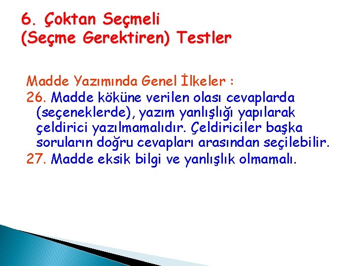 6. Çoktan Seçmeli (Seçme Gerektiren) Testler Madde Yazımında Genel İlkeler : 26. Madde köküne 6. Çoktan Seçmeli (Seçme Gerektiren) Testler Madde Yazımında Genel İlkeler : 26. Madde köküne
