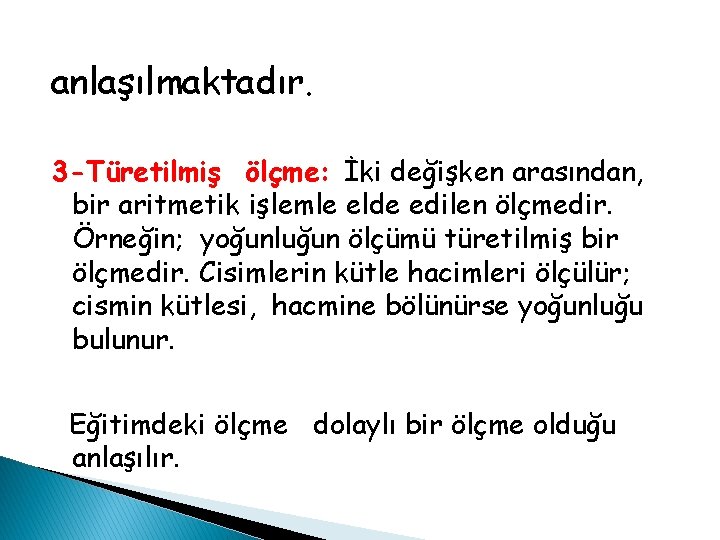 anlaşılmaktadır. 3 -Türetilmiş ölçme: İki değişken arasından, bir aritmetik işlemle elde edilen ölçmedir. Örneğin; anlaşılmaktadır. 3 -Türetilmiş ölçme: İki değişken arasından, bir aritmetik işlemle elde edilen ölçmedir. Örneğin;