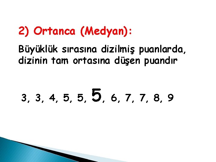 2) Ortanca (Medyan): Büyüklük sırasına dizilmiş puanlarda, dizinin tam ortasına düşen puandır 3, 3, 2) Ortanca (Medyan): Büyüklük sırasına dizilmiş puanlarda, dizinin tam ortasına düşen puandır 3, 3,
