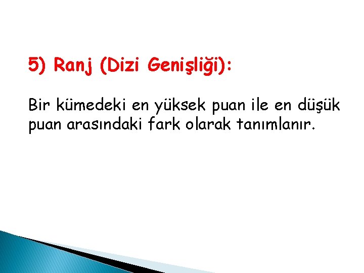 5) Ranj (Dizi Genişliği): Bir kümedeki en yüksek puan ile en düşük puan arasındaki 5) Ranj (Dizi Genişliği): Bir kümedeki en yüksek puan ile en düşük puan arasındaki
