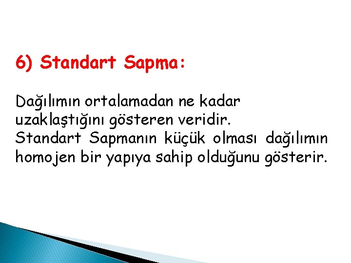 6) Standart Sapma: Dağılımın ortalamadan ne kadar uzaklaştığını gösteren veridir. Standart Sapmanın küçük olması 6) Standart Sapma: Dağılımın ortalamadan ne kadar uzaklaştığını gösteren veridir. Standart Sapmanın küçük olması