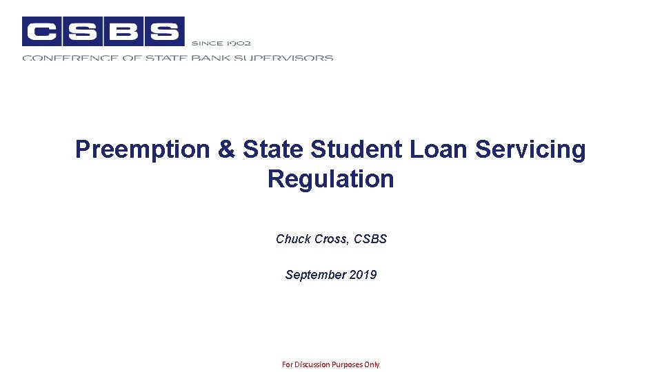 Preemption & State Student Loan Servicing Regulation Chuck Cross, CSBS September 2019 For Discussion