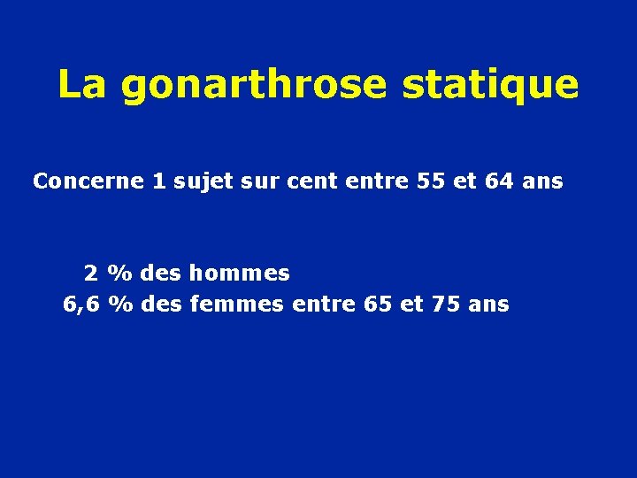 La gonarthrose statique Concerne 1 sujet sur cent entre 55 et 64 ans 2