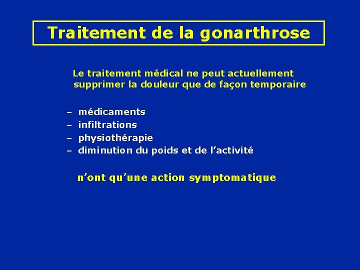 Traitement de la gonarthrose Le traitement médical ne peut actuellement supprimer la douleur que