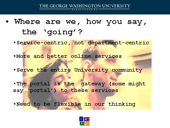  • Where are we, how you say, the ‘going’? • Service-centric, not department-centric